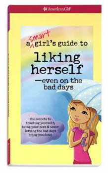 Paperback A Smart Girl's Guide to Liking Herself, Even on the Bad Days: The Secrets to Trusting Yourself, Being Your Best & Never Letting the Bad Days Bring You Book
