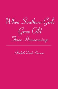 Paperback When Southern Girls Grow Old: Three Homecomings Book