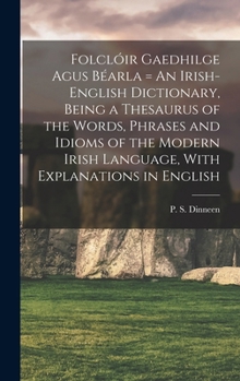 Hardcover Folclóir Gaedhilge Agus Béarla = An Irish-English Dictionary, Being a Thesaurus of the Words, Phrases and Idioms of the Modern Irish Language, With Ex Book
