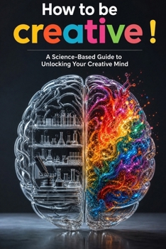 Paperback How to Be Creative?!: A Science-Based Guide to Unlocking Your Creative Mind Book