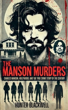 The Manson Murders: Charles Manson, Hollywood, and the True Crime Story of the Century