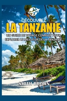 Paperback Découvrez La Tanzanie: Un Guide de Voyage Complet Pour Explorer Le Meilleur de la Tanzanie [French] Book