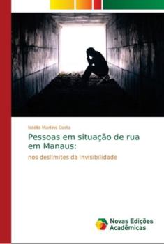 Pessoas em situação de rua em Manaus:: nos deslimites da invisibilidade