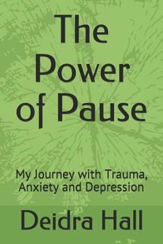 Paperback The Power of Pause: My Journey with Trauma, Anxiety and Depression Book