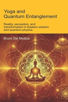 Paperback Yoga and Quantum Entanglement: Reality, perception, and transformation in Eastern wisdom and quantum physics Book