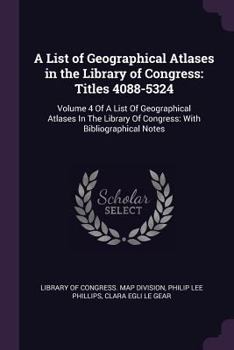 Paperback A List of Geographical Atlases in the Library of Congress: Titles 4088-5324: Volume 4 Of A List Of Geographical Atlases In The Library Of Congress: Wi Book