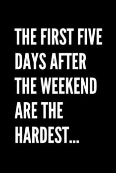 Paperback The First Five Days After The Weekend Are The Hardest - Funny Sarcastic Journal/Notebook: Blank 6x9 Journal Book