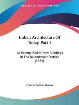 Paperback Indian Architecture Of Today, Part 1: As Exemplified In New Buildings In The Bulandshahr District (1885) Book