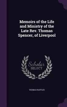 Hardcover Memoirs of the Life and Ministry of the Late Rev. Thomas Spencer, of Liverpool Book