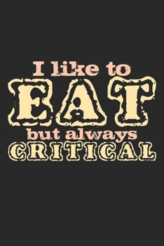 I Like To Eat But Always Critical: Notebook A5 Size, 6x9 inches, 120 dotted dot grid Pages, Food Critic Restaurant Tester Funny Quote