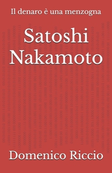 Satoshi Nakamoto: Il denaro è una menzogna (L'Opera) (Italian Edition)