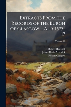 Paperback Extracts From the Records of the Burgh of Glasgow ... A. D. 1573-17; Volume 11 Book