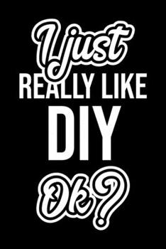 I Just Really Like Diy Ok?: Christmas Gift for Diy lover  | Funny Diy Journal | Nice 2019 Christmas Present for Diy | 6x9inch 120 pages