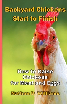 Paperback Backyard Chickens: Start to Finish: How to Raise Chickens for Meat and Eggs Book