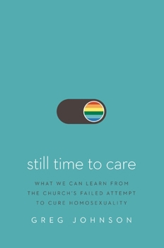 Paperback Still Time to Care: What We Can Learn from the Church's Failed Attempt to Cure Homosexuality Book