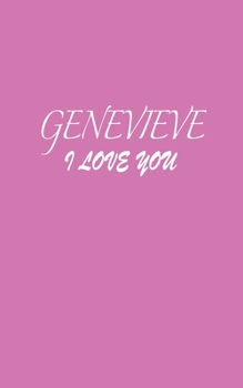 Genevieve : I LOVE YOU Genevieve Notebook Emotional valentine's gift: Lined Notebook / Journal Gift, 100 Pages, 5x8, Soft Cover, Matte Finish