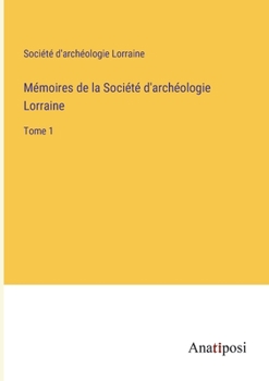 Paperback Mémoires de la Société d'archéologie Lorraine: Tome 1 [French] Book