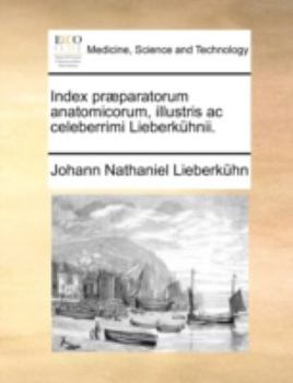 Paperback Index Praeparatorum Anatomicorum, Illustris AC Celeberrimi Lieberkuhnii. [Latin] Book