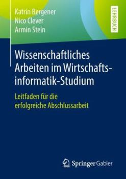 Paperback Wissenschaftliches Arbeiten Im Wirtschaftsinformatik-Studium: Leitfaden Für Die Erfolgreiche Abschlussarbeit [German] Book