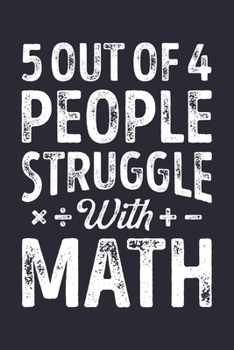 Paperback 5 Out Of 4 People Struggle With Math: Math Lined Notebook, Journal, Organizer, Diary, Composition Notebook, Gifts for Mathematicians and Math Lovers Book