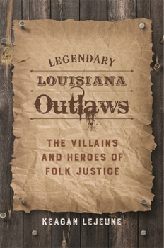 Hardcover Legendary Louisiana Outlaws: The Villains and Heroes of Folk Justice Book