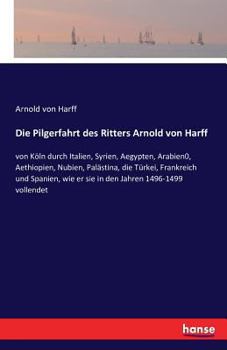 Paperback Die Pilgerfahrt des Ritters Arnold von Harff: von Köln durch Italien, Syrien, Aegypten, Arabien0, Aethiopien, Nubien, Palästina, die Türkei, Frankreic [German] Book