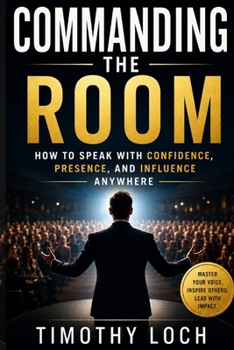 Paperback Commanding the Room: How To Speak With Confidence, Presence, and Influence Anywhere Book
