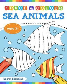 Sea Animals (Trace and Colour): Tracing and Coloring Book of Underwater Sea Creatures, Dolphin, Octopus, Star Fish, Crab, Sea Horse, Turtle and Many More