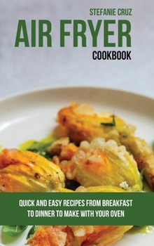 Hardcover Air Fryer Cookbook: Quick and Easy Recipes from Breakfast to Dinner to Make with Your Oven Book