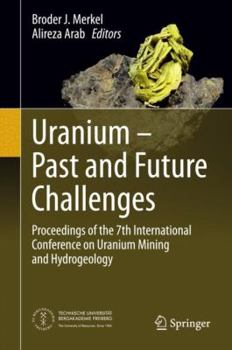 Hardcover Uranium - Past and Future Challenges: Proceedings of the 7th International Conference on Uranium Mining and Hydrogeology Book