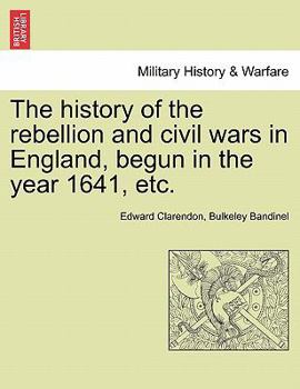 Paperback The history of the rebellion and civil wars in England, begun in the year 1641, etc. Book