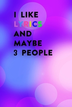 I Like Lyrics and Maybe 3 People: Lined Notebook / Journal Gift, 200 Pages, 6x9,  Cover, Matte Finish Inspirational Quotes Journal, Notebook, Diary, Composition Book