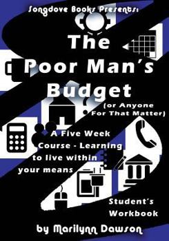 Paperback The Poor Man's Budget (or Anyone For That Matter) Student Workbook: A 5 week course learning to live within your means Book