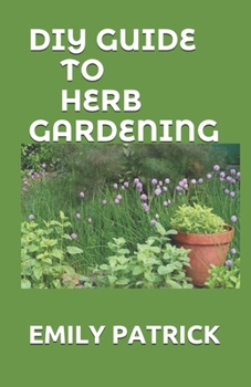 Paperback DIY Guide to Herb Gardening: Complete Guide To Growing and Harvesting Herbs at Home (Homegrown City Life) Book