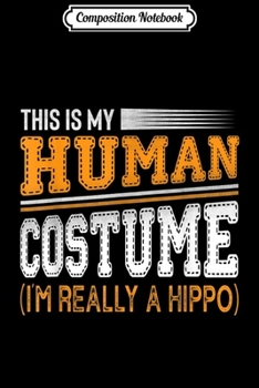 Composition Notebook: This Is My Human Costume I'm Really A Hippo Halloween Gift  Journal/Notebook Blank Lined Ruled 6x9 100 Pages
