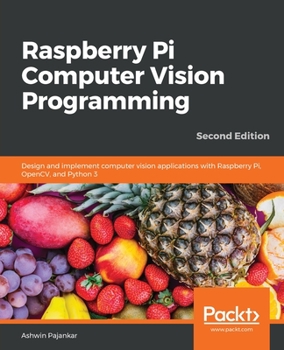 Paperback Raspberry Pi Computer Vision Programming -Second Edition: Design and implement computer vision applications with Raspberry Pi, OpenCV, and Python 3 Book