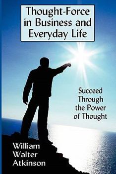 Paperback Thought-Force in Business and Everyday Life: Succeed Through the Power of Thought Book