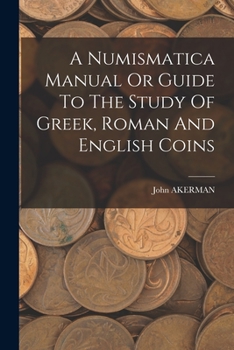 Paperback A Numismatica Manual Or Guide To The Study Of Greek, Roman And English Coins Book