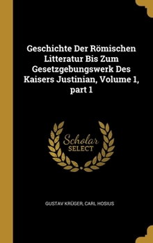 Hardcover Geschichte Der Römischen Litteratur Bis Zum Gesetzgebungswerk Des Kaisers Justinian, Volume 1, part 1 [German] Book