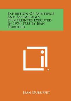 Paperback Exhibition Of Paintings And Assemblages D'Empreintes Executed In 1954-1955 By Jean Dubuffet Book