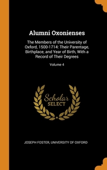 Hardcover Alumni Oxonienses: The Members of the University of Oxford, 1500-1714: Their Parentage, Birthplace, and Year of Birth, With a Record of T Book