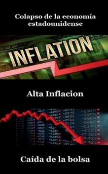 Colapso de la Econom?a Estadounidense / Collapse of the American Economy (Spanish Version) : Alta Inflaci?n, Ca?da Del Mercado De Valores / High Inflation, Stock Market Crash
