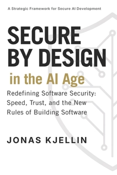 Paperback Secure by Design in the AI Age: Redefining Software Security: Speed, Trust, and the New Rules of Building Software Book