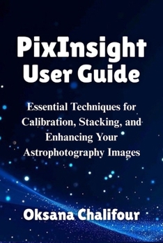 Paperback PixInsight User Guide: Essential Techniques for Calibration, Stacking, and Enhancing Your Astrophotography Images Book
