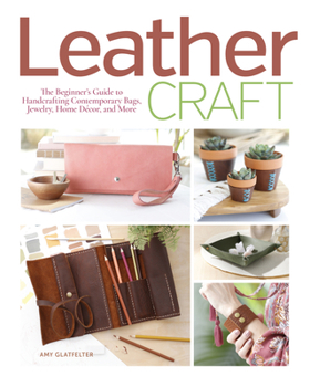 Paperback Leather Craft: The Beginner's Guide to Handcrafting Contemporary Bags, Jewelry, Home Decor & More Book