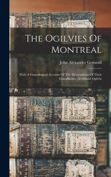 Hardcover The Ogilvies Of Montreal: With A Genealogical Account Of The Descendants Of Their Grandfather, Archibald Ogilvie Book