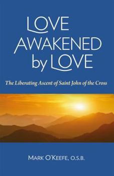 Paperback Love Awakened by Love: The Liberating Ascent of Saint John of the Cross Book