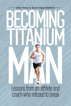Becoming Titanium Man: Life Lessons from a Coach and Athlete Who Refused to Break