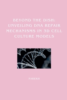 Paperback Beyond the Dish: Unveiling DNA Repair Mechanisms in 3D Cell Culture Models Book