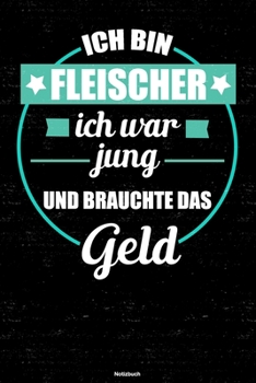 Ich bin Fleischer ich war jung und brauchte das Geld Notizbuch: Fleischer Journal DIN A5 liniert 120 Seiten Geschenk (German Edition)
